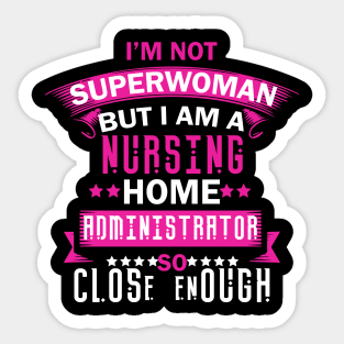 I'm Not Superwoman But I'm A Nursing Home Administrator Tshirt Sticker